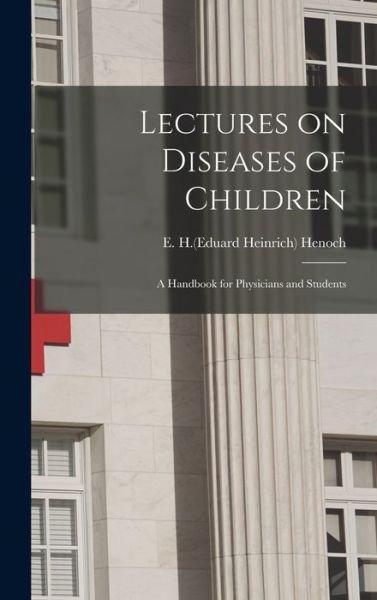 Cover for E H (Eduard Heinrich) 1820-1 Henoch · Lectures on Diseases of Children (Hardcover bog) (2021)