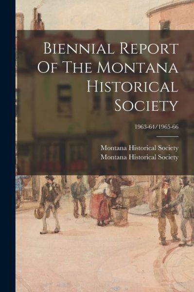 Cover for Montana Historical Society · Biennial Report Of The Montana Historical Society; 1963-64/1965-66 (Paperback Book) (2021)