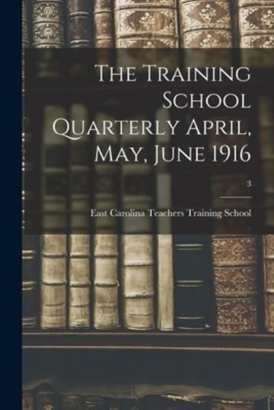 Cover for East Carolina Teachers Training School · The Training School Quarterly April, May, June 1916; 3 (Taschenbuch) (2021)