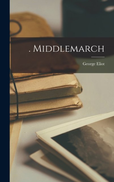 Cover for George Eliot · . Middlemarch (Inbunden Bok) (2022)