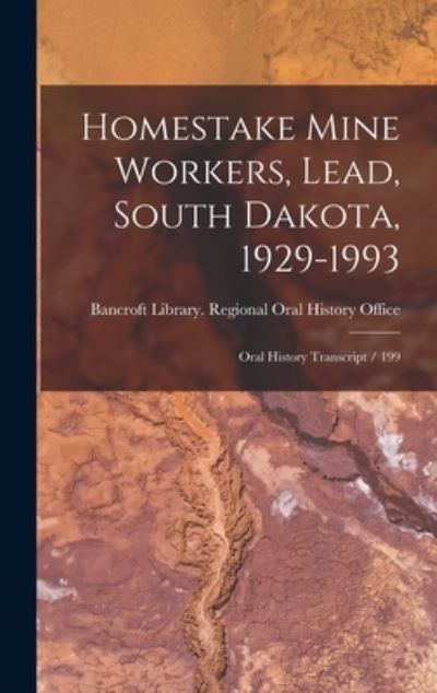 Cover for Bancroft Library Regional Oral History · Homestake Mine Workers, Lead, South Dakota, 1929-1993 (Book) (2022)