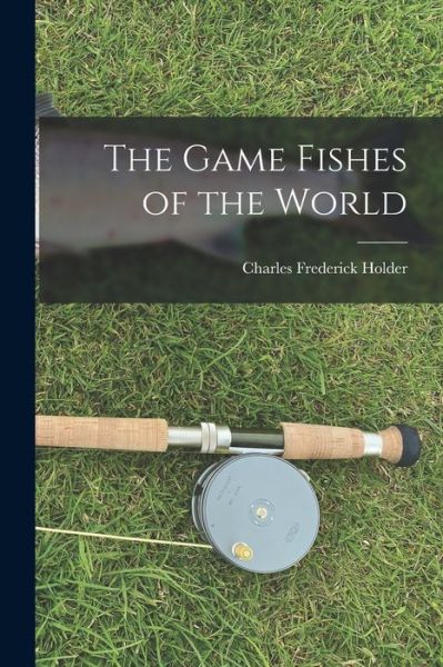 Cover for Charles Frederick Holder · Game Fishes of the World (Bok) (2022)