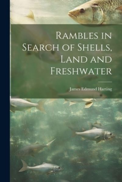 Cover for James Edmund Harting · Rambles in Search of Shells, Land and Freshwater (Book) (2023)