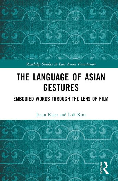 Cover for Jieun Kiaer · The Language of Asian Gestures: Embodied Words Through the Lens of Film - Routledge Studies in East Asian Translation (Hardcover Book) (2024)