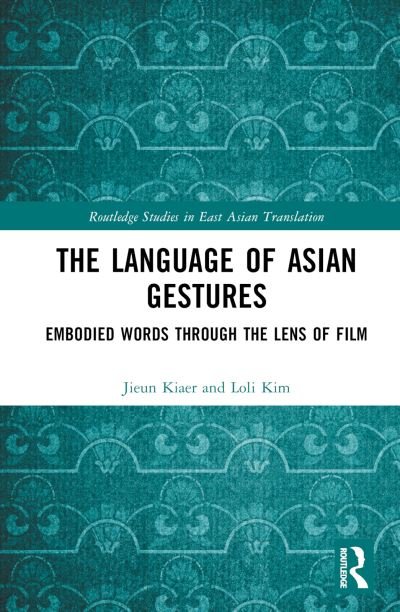 Cover for Jieun Kiaer · The Language of Asian Gestures: Embodied Words Through the Lens of Film - Routledge Studies in East Asian Translation (Hardcover bog) (2024)