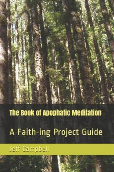 The Book of Apophatic Meditation - Jeff Campbell - Books - Independently Published - 9781077444621 - July 1, 2019