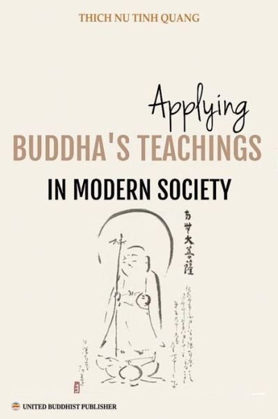 Applying Buddha's Teachings in Modern Society : A Thesis Presented For the Degree of  Ph. D  in Religious Studies - Thich Nu Tinh Quang - Kirjat - United Buddhist Publisher - 9781091697621 - tiistai 26. maaliskuuta 2019