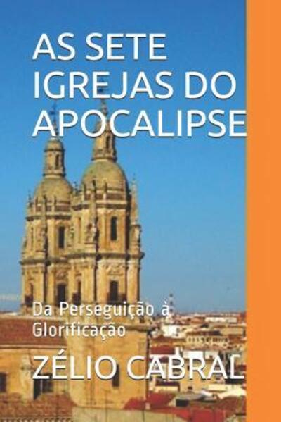 Cover for Zélio Cabral · AS SETE IGREJAS DO APOCALIPSE : Da Perseguição à Glorificação (Paperback Book) (2019)