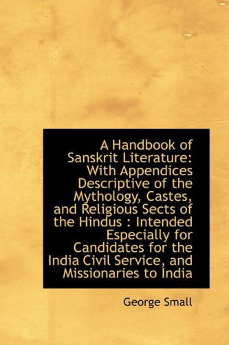 Cover for George Small · A Handbook of Sanskrit Literature: with Appendices Descriptive of the Mythology, Castes, and Religio (Paperback Book) (2009)