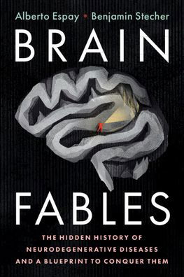 Cover for Espay, Alberto (University of Cincinnati) · Brain Fables: The Hidden History of Neurodegenerative Diseases and a Blueprint to Conquer Them (Paperback Bog) (2020)
