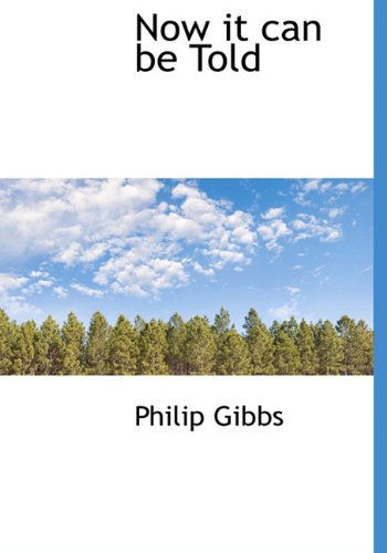 Cover for Philip Gibbs · Now It Can Be Told (Hardcover Book) (2009)