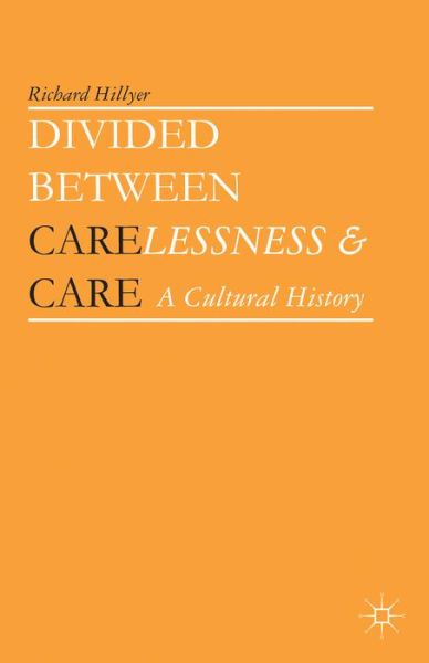 Cover for Richard Hillyer · Divided between Carelessness and Care: A Cultural History (Hardcover Book) (2013)