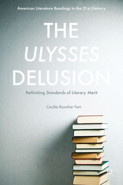 Cover for Cecilia Konchar Farr · The Ulysses Delusion: Rethinking Standards of Literary Merit - American Literature Readings in the 21st Century (Gebundenes Buch) [1st ed. 2015 edition] (2016)