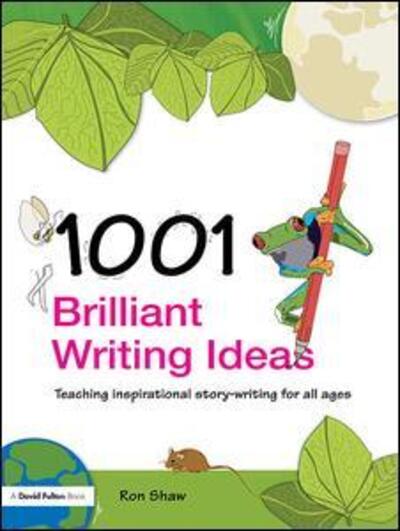 Cover for Ron Shaw · 1001 Brilliant Writing Ideas: Teaching Inspirational Story-Writing for All Ages (Hardcover Book) (2015)