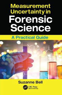 Cover for Bell, Suzanne (West Virginia University, Morgantown, USA) · Measurement Uncertainty in Forensic Science: A Practical Guide (Hardcover Book) (2017)