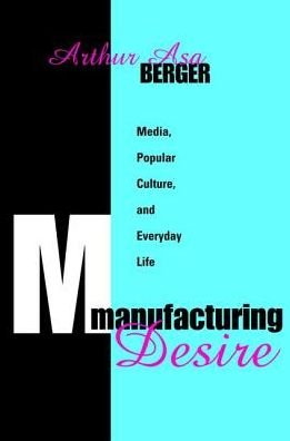 Cover for Arthur Asa Berger · Manufacturing Desire: Media, Popular Culture, and Everyday Life (Gebundenes Buch) (2008)