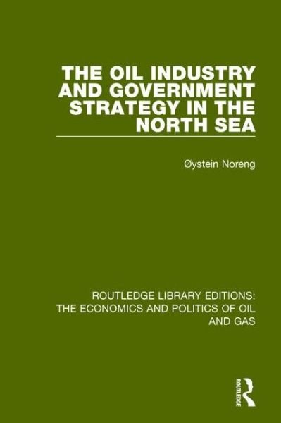 Cover for Oystein Noreng · The Oil Industry and Government Strategy in the North Sea - Routledge Library Editions: The Economics and Politics of Oil and Gas (Pocketbok) (2018)