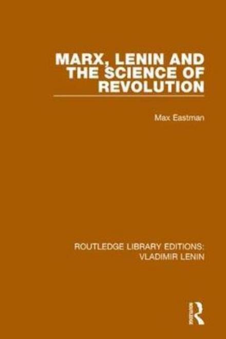 Cover for Max Eastman · Marx, Lenin and the Science of Revolution - Routledge Library Editions: Vladimir Lenin (Inbunden Bok) (2017)