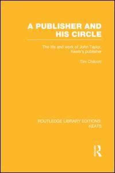 Tim Chilcott · A Publisher and his Circle: The Life and Work of John Taylor, Keats' Publisher - Routledge Library Editions: Keats (Paperback Book) (2016)