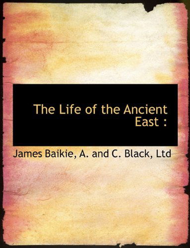 The Life of the Ancient East - James Baikie - Books - BiblioLife - 9781140506621 - April 6, 2010