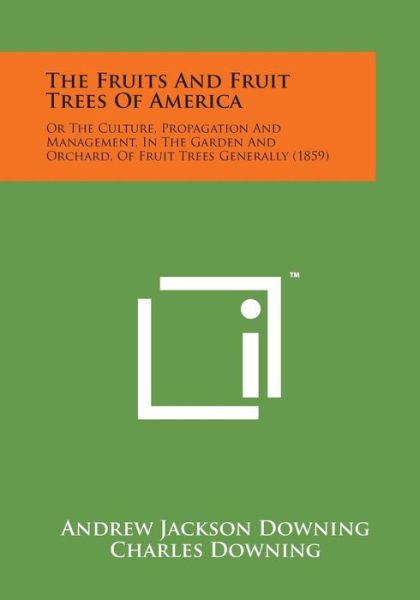 Cover for Andrew Jackson Downing · The Fruits and Fruit Trees of America: or the Culture, Propagation and Management, in the Garden and Orchard, of Fruit Trees Generally (1859) (Taschenbuch) (2014)