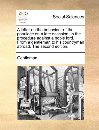 Cover for Gentleman. · A Letter on the Behaviour of the Populace on a Late Occasion, in the Procedure Against a Noble Lord. from a Gentleman to His Countryman Abroad. the Second Edition. (Paperback Book) (2010)