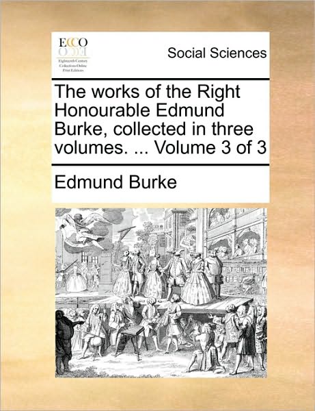 Cover for Edmund Burke · The Works of the Right Honourable Edmund Burke, Collected in Three Volumes. ... Volume 3 of 3 (Paperback Book) (2010)