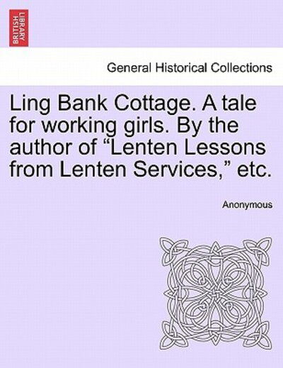 Cover for Anonymous · Ling Bank Cottage. a Tale for Working Girls. by the Author of (Paperback Bog) (2011)