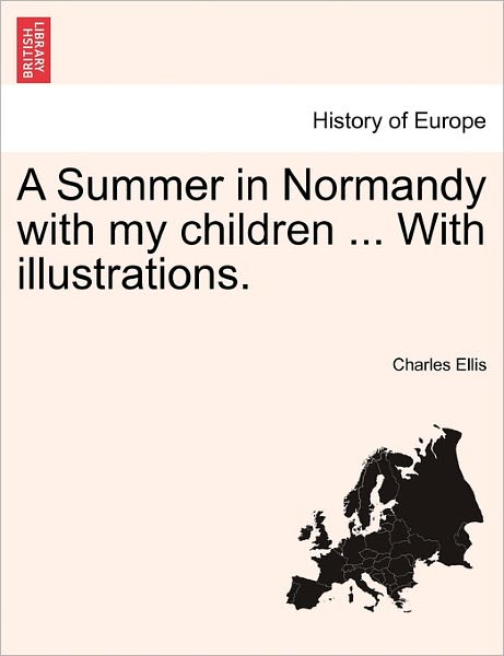 Cover for Charles Ellis · A Summer in Normandy with My Children ... with Illustrations. (Paperback Book) (2011)