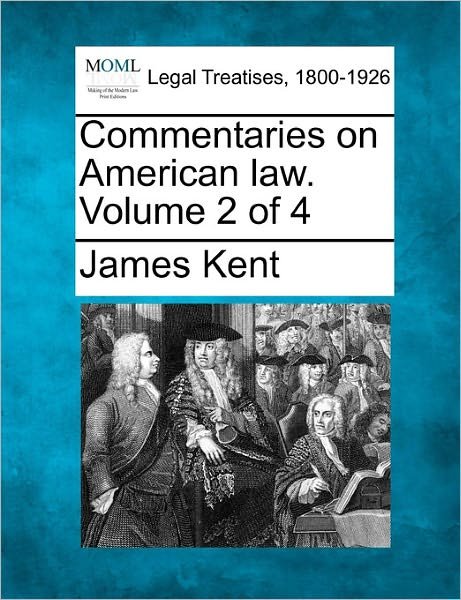 Commentaries on American Law. Volume 2 of 4 - James Kent - Books - Gale Ecco, Making of Modern Law - 9781241049621 - February 12, 2011
