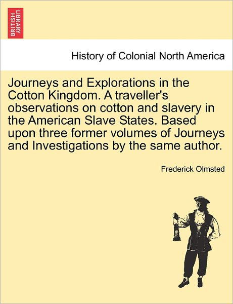 Cover for Olmsted, Frederick Law, Jr. · Journeys and Explorations in the Cotton Kingdom. a Traveller's Observations on Cotton and Slavery in the American Slave States. Based Upon Three Forme (Paperback Book) (2011)