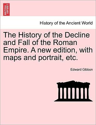 The History of the Decline and Fall of the Roman Empire. a New Edition, with Maps and Portrait, Etc. - Edward Gibbon - Books - British Library, Historical Print Editio - 9781241432621 - March 1, 2011