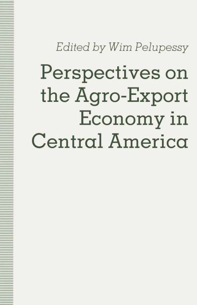 Cover for Wim Pelupessy · Perspectives on the Agro-Export Economy in Central America (Paperback Book) [1st ed. 1991 edition] (1991)