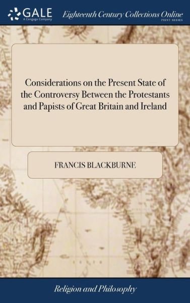 Cover for Francis Blackburne · Considerations on the Present State of the Controversy Between the Protestants and Papists of Great Britain and Ireland: Particularly on the Question How Far the Latter Are Entitled to Toleration (Gebundenes Buch) (2018)