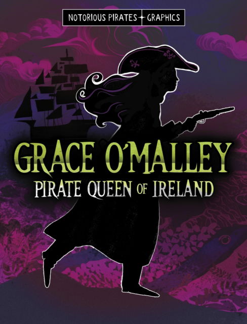 Cover for Stephanie Peters · Grace O'Malley, Pirate Queen of Ireland - Notorious Pirates Graphics (Paperback Book) (2025)