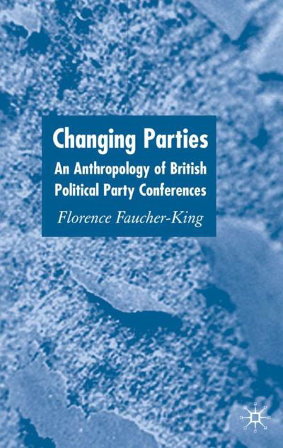 Changing Parties: An Anthropology of British Political Conferences - F. Faucher-King - Böcker - Palgrave USA - 9781403904621 - 11 oktober 2005