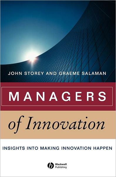 Managers of Innovation: Insights into Making Innovation Happen - Management, Organizations and Business - Storey, John (Open University Business School) - Books - John Wiley and Sons Ltd - 9781405124621 - December 10, 2004