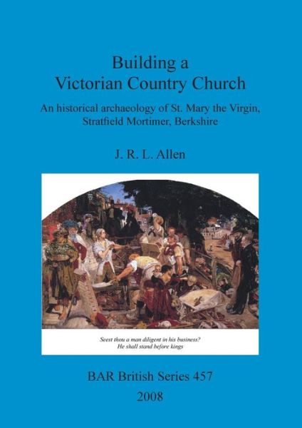 Cover for J. R. L. Allen · Building a Victorian Country Church : An Historical Archaeology of St. Mary the Virgin, Stratfield Mortimer, Berkshire (Paperback Book) (2008)