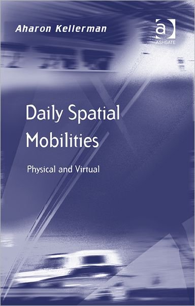 Cover for Aharon Kellerman · Daily Spatial Mobilities: Physical and Virtual (Hardcover bog) [New edition] (2012)