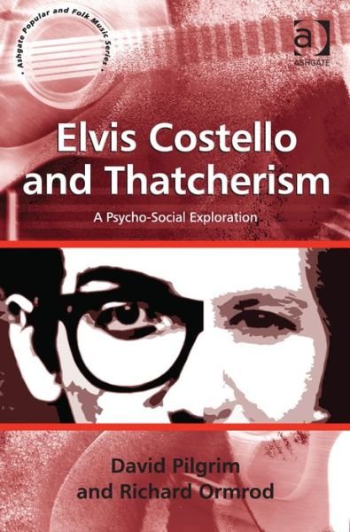 Cover for David Pilgrim · Elvis Costello and Thatcherism: A Psycho-Social Exploration - Ashgate Popular and Folk Music Series (Hardcover Book) [New edition] (2013)