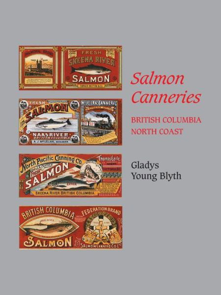 Salmon Canneries: British Columbia North Coast - Gladys Young Blyth - Libros - Trafford Publishing - 9781412025621 - 9 de febrero de 2007
