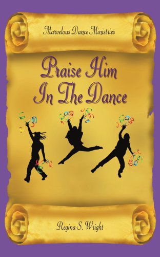Praise Him in the Dance - Marvelous Ministries - Books - AuthorHouse - 9781420804621 - March 22, 2005