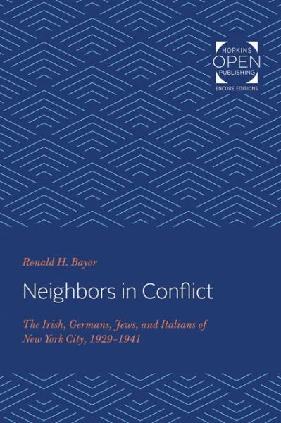 Cover for Bayor, Ronald H. (Georgia Institute of Technology) · Neighbors in Conflict: The Irish, Germans, Jews, and Italians of New York City, 1929-1941 - The Johns Hopkins University Studies in Historical and Political Science (Paperback Book) (2020)