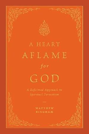 Cover for Matthew C. Bingham · A Heart Aflame for God: A Reformed Approach to Spiritual Formation (Hardcover Book) (2025)