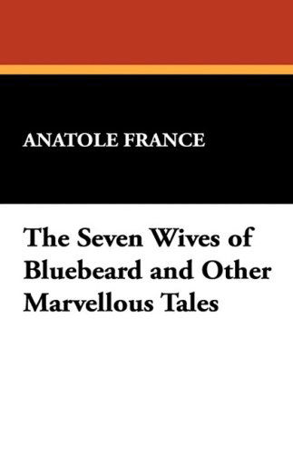 Cover for Anatole France · The Seven Wives of Bluebeard and Other Marvellous Tales (Gebundenes Buch) (2024)