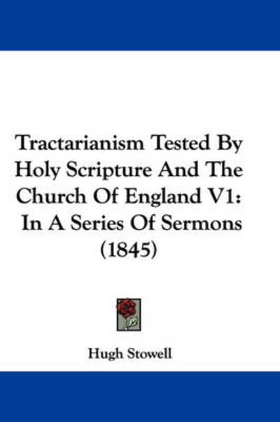Cover for Hugh Stowell · Tractarianism Tested by Holy Scripture and the Church of England V1: in a Series of Sermons (1845) (Taschenbuch) (2008)