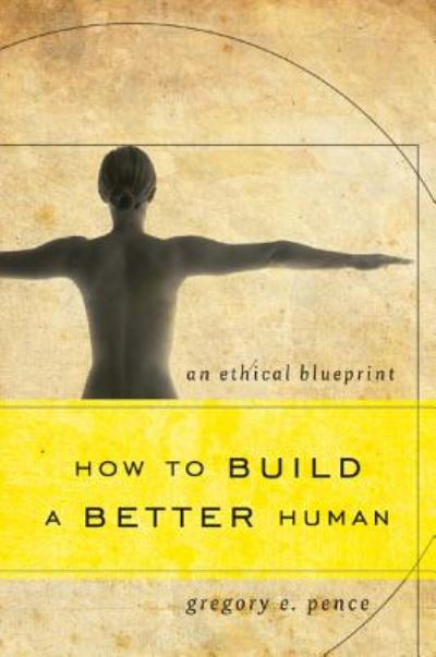 Cover for Gregory E. Pence · How to Build a Better Human: An Ethical Blueprint (Hardcover Book) (2012)