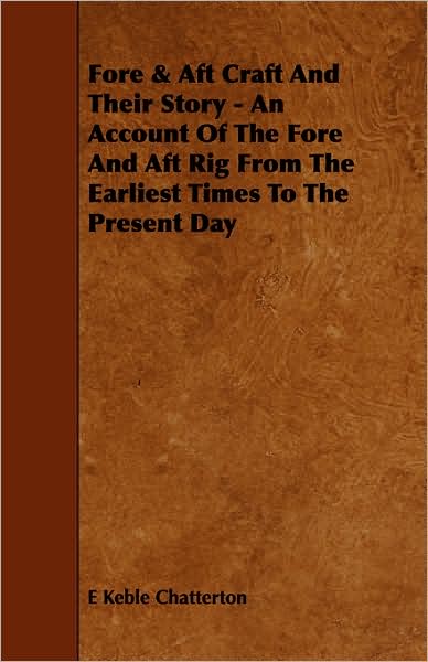 Fore & Aft Craft and Their Story - an Account of the Fore and Aft Rig from the Earliest Times to the Present Day - E Keble Chatterton - Książki - Qureshi Press - 9781443760621 - 6 października 2008