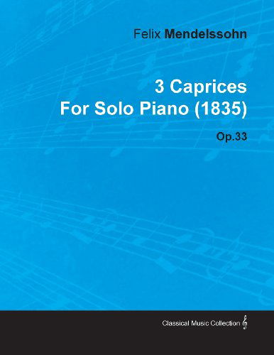 3 Caprices by Felix Mendelssohn for Solo Piano (1835) Op.33 - Felix Mendelssohn - Livres - Plaat Press - 9781446516621 - 30 novembre 2010