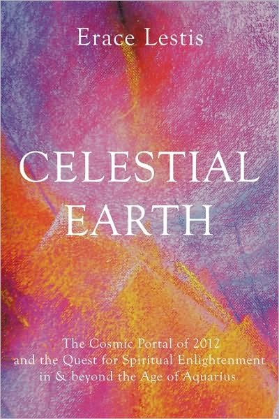 Cover for Erace Lestis · Celestial Earth: the Cosmic Portal of 2012 and the Quest for Spiritual Enlightenment in &amp; Beyond the Age of Aquarius (Pocketbok) (2010)